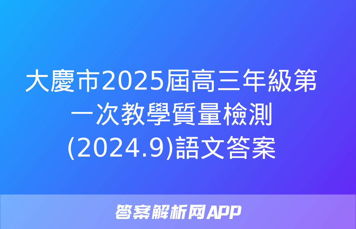 大慶市2025屆高三年級第一次教學質量檢測(2024.9)語文答案