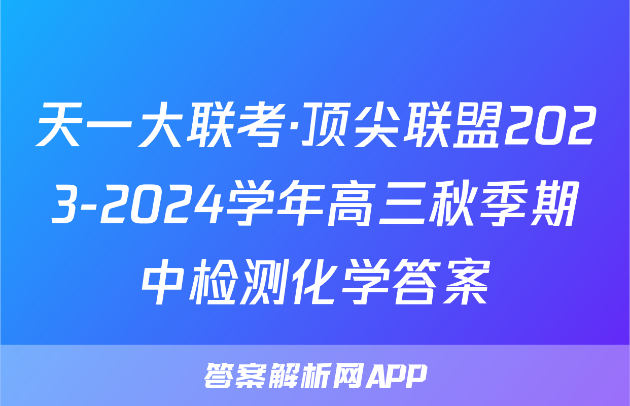 天一大联考·顶尖联盟2023-2024学年高三秋季期中检测化学答案