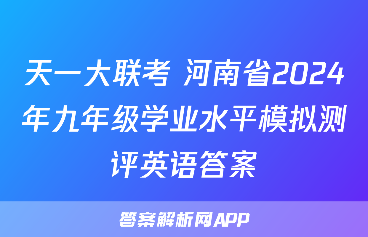 天一大联考 河南省2024年九年级学业水平模拟测评英语答案