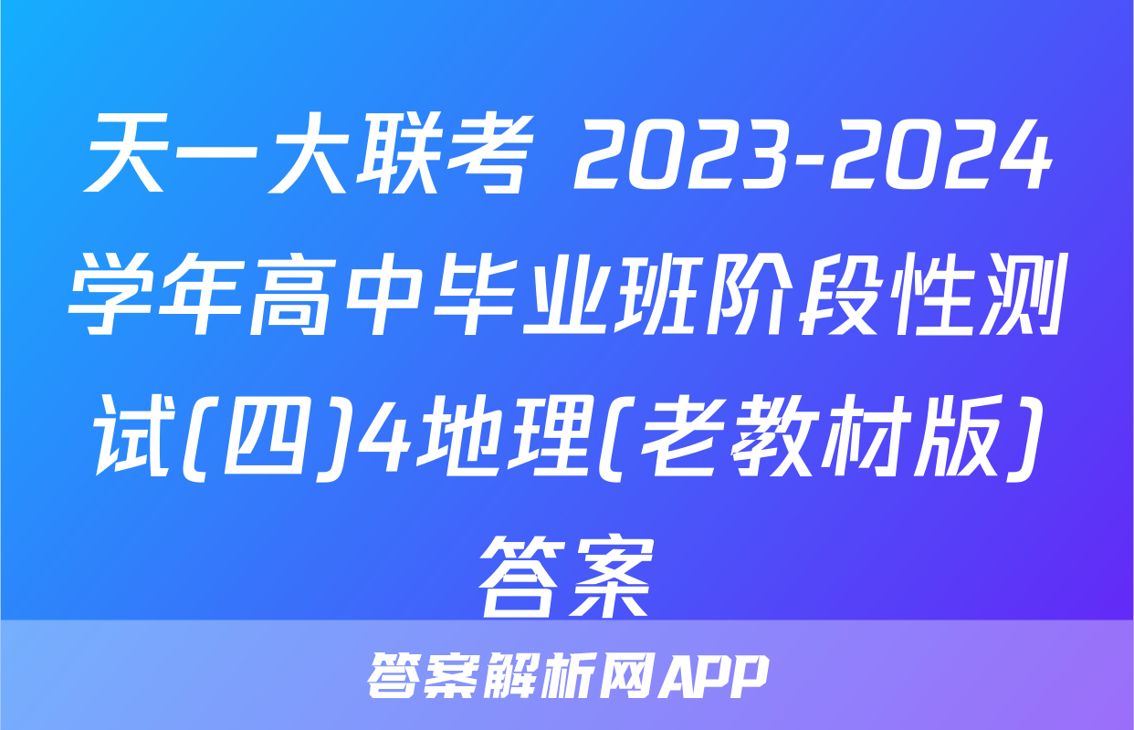 天一大联考 2023-2024学年高中毕业班阶段性测试(四)4地理(老教材版)答案