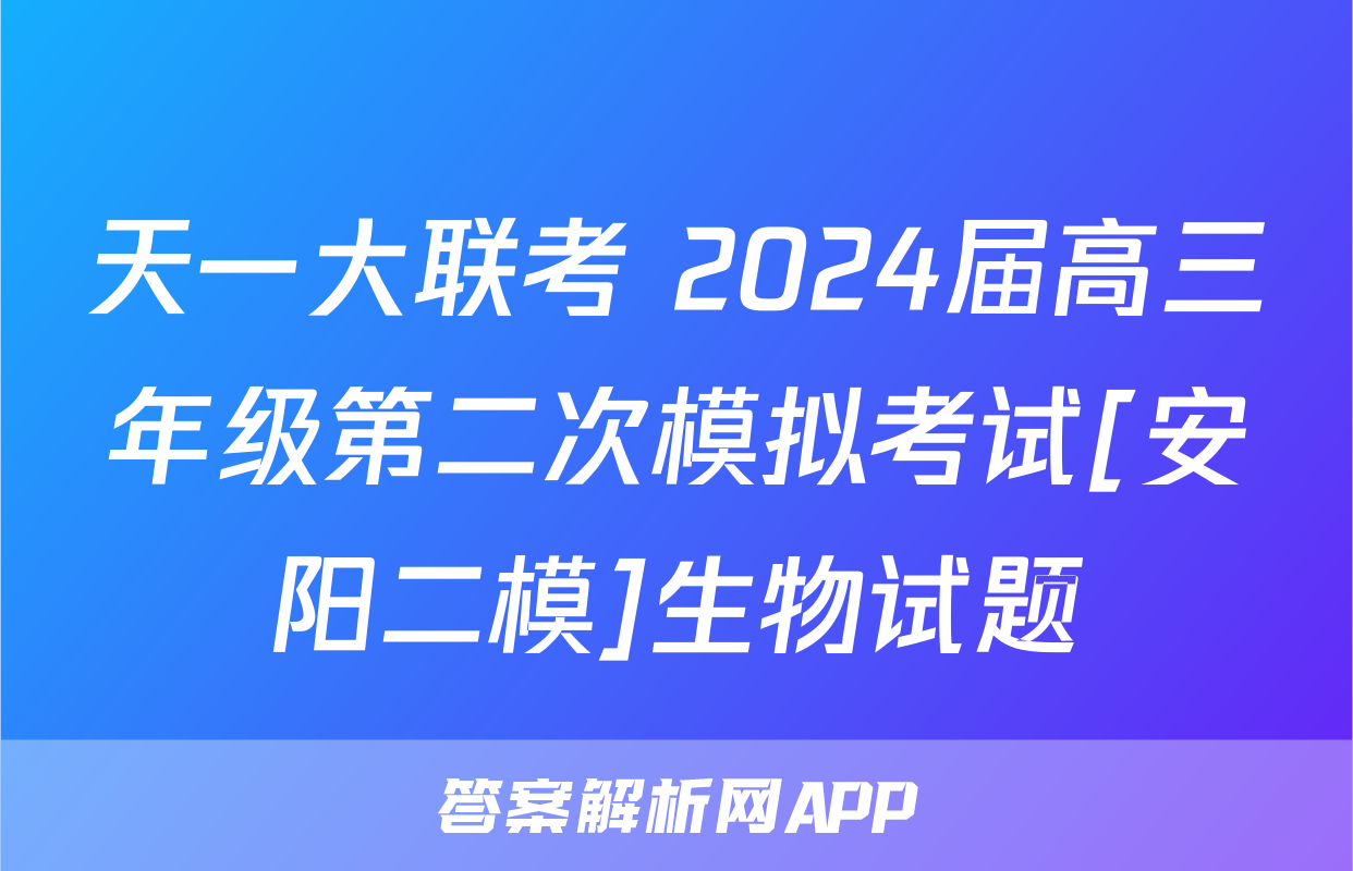天一大联考 2024届高三年级第二次模拟考试[安阳二模]生物试题