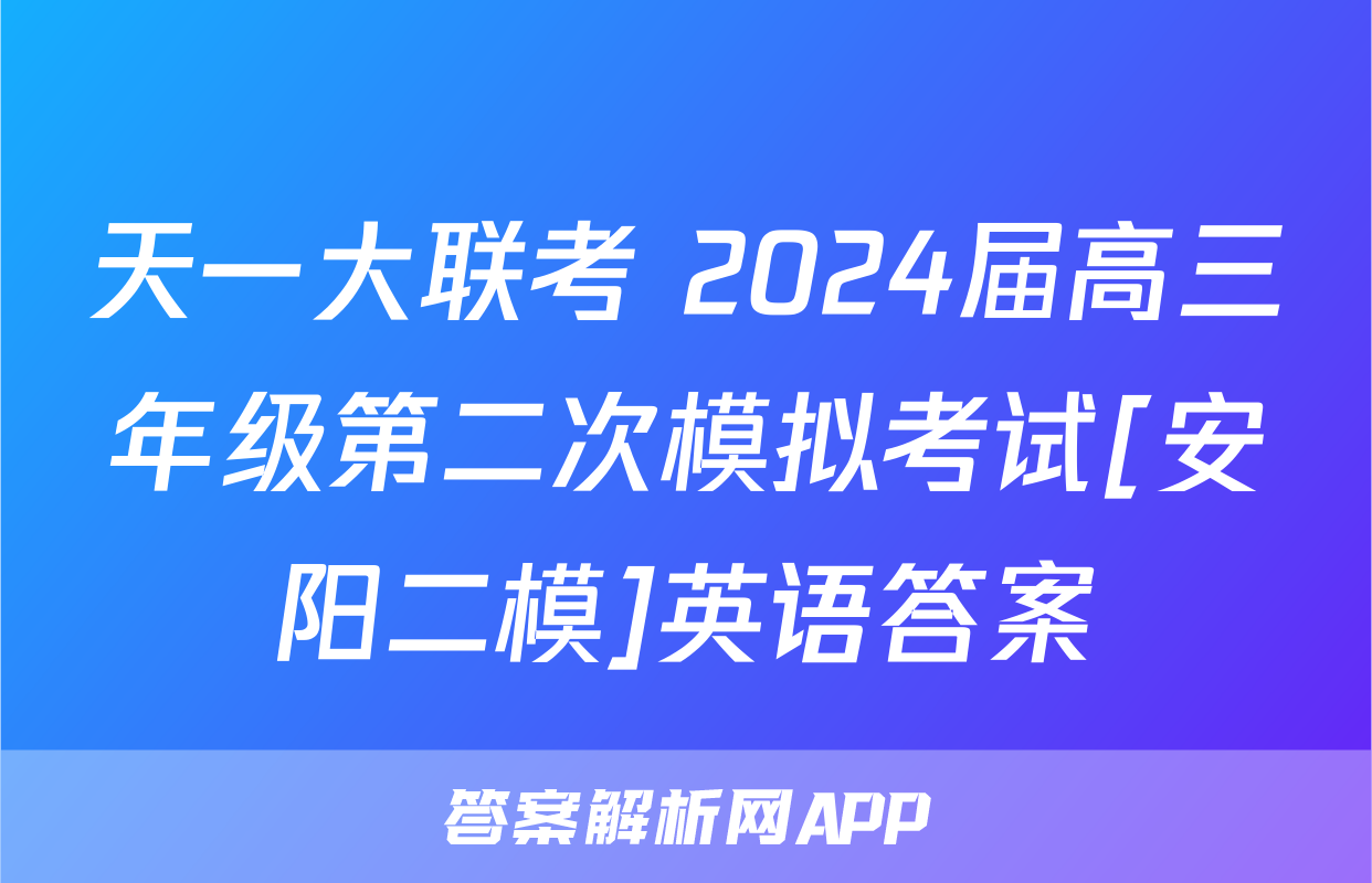 天一大联考 2024届高三年级第二次模拟考试[安阳二模]英语答案
