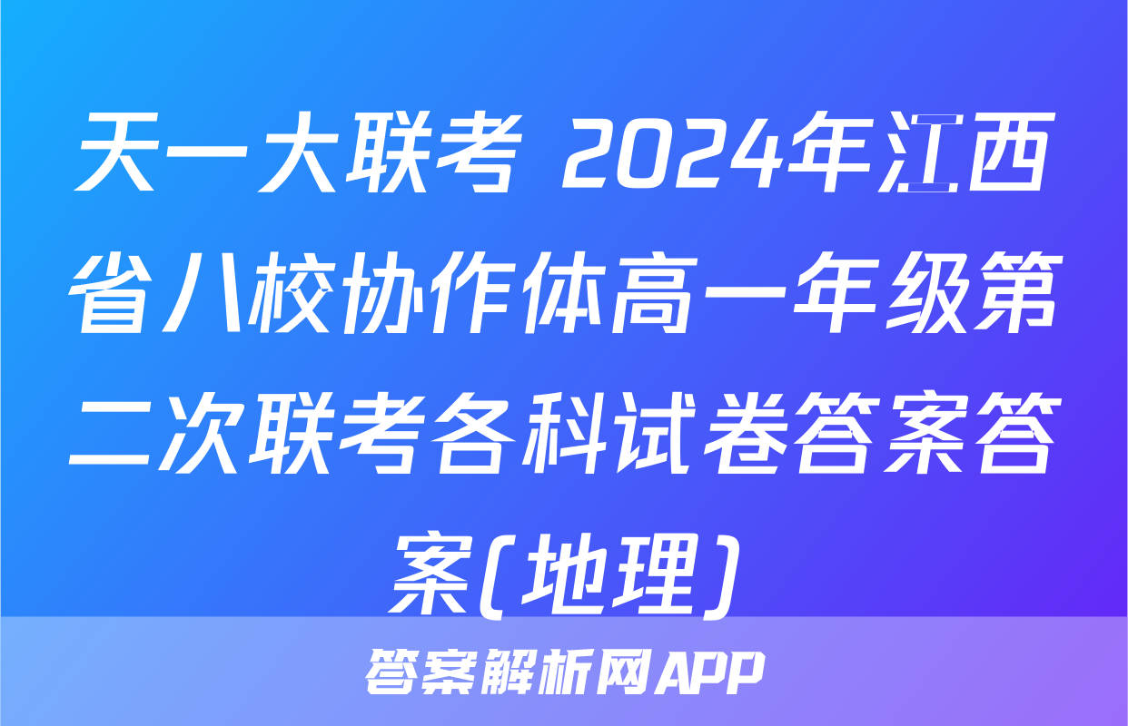天一大联考 2024年江西省八校协作体高一年级第二次联考各科试卷答案答案(地理)