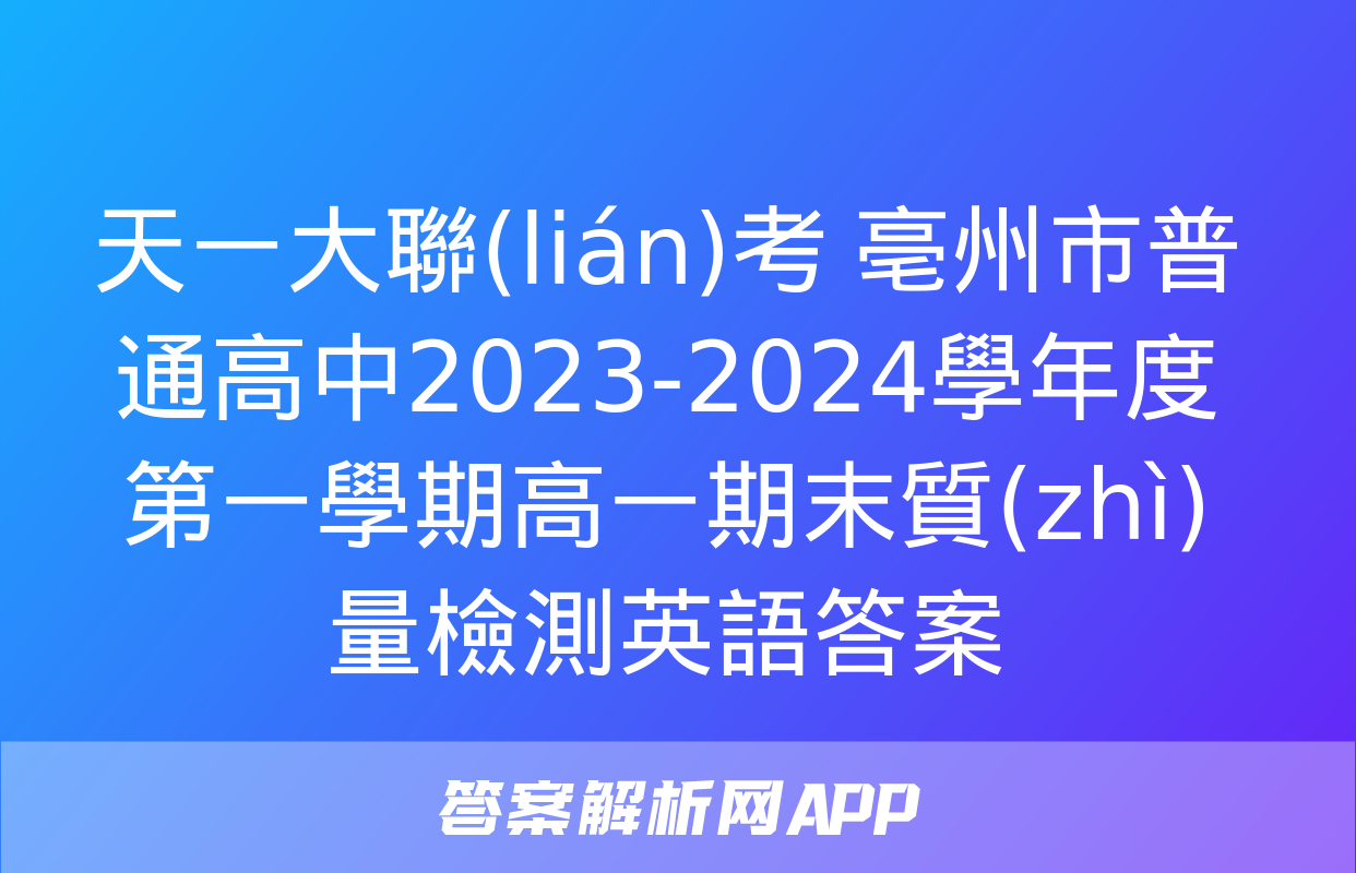 天一大聯(lián)考 亳州市普通高中2023-2024學年度第一學期高一期末質(zhì)量檢測英語答案