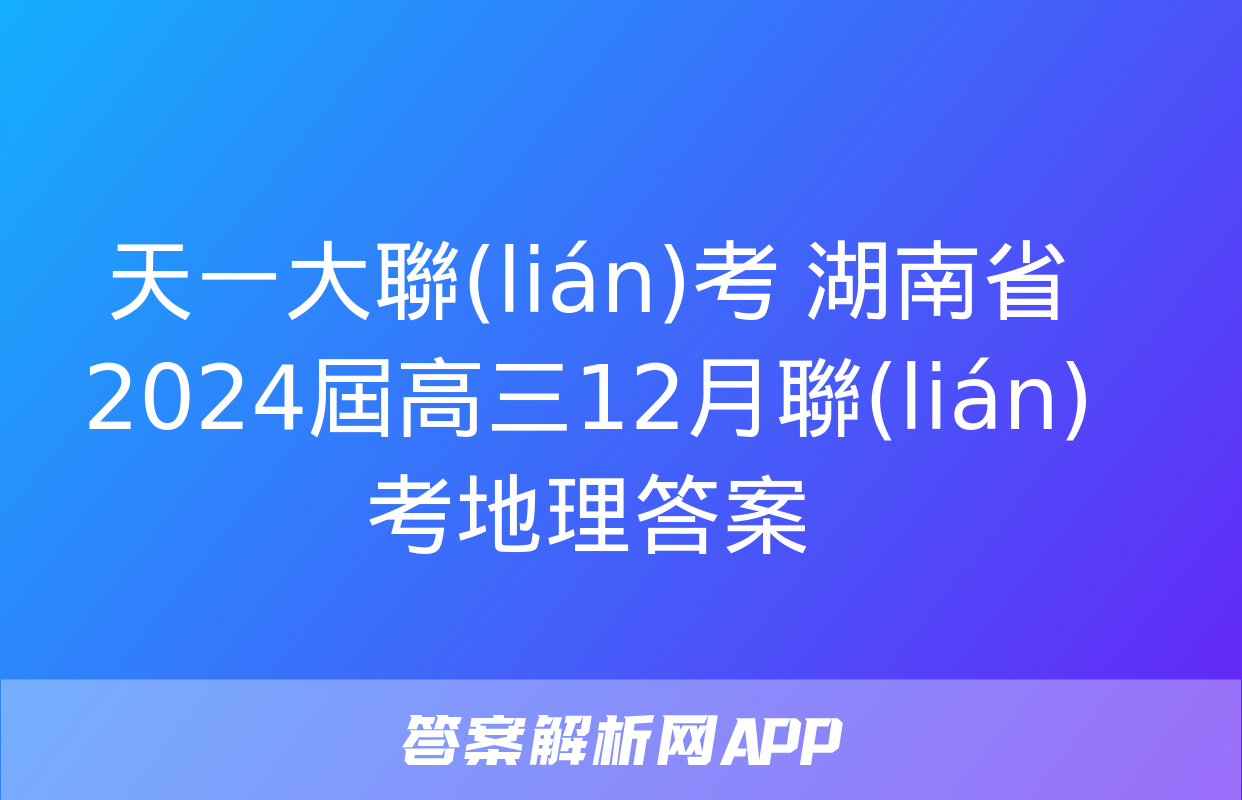 天一大聯(lián)考 湖南省2024屆高三12月聯(lián)考地理答案