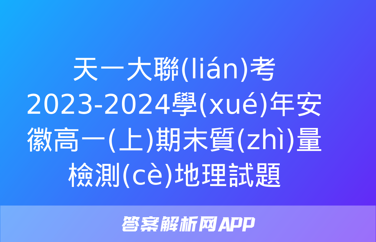 天一大聯(lián)考 2023-2024學(xué)年安徽高一(上)期末質(zhì)量檢測(cè)地理試題