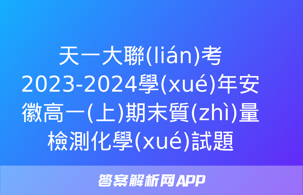 天一大聯(lián)考 2023-2024學(xué)年安徽高一(上)期末質(zhì)量檢測化學(xué)試題