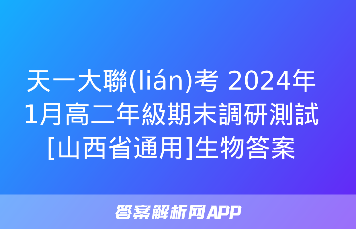 天一大聯(lián)考 2024年1月高二年級期末調研測試[山西省通用]生物答案