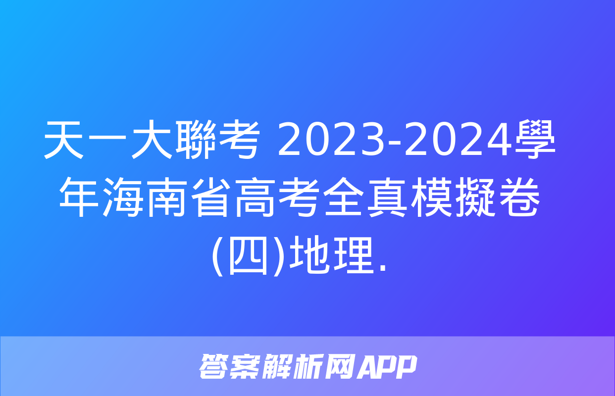 天一大聯考 2023-2024學年海南省高考全真模擬卷(四)地理.