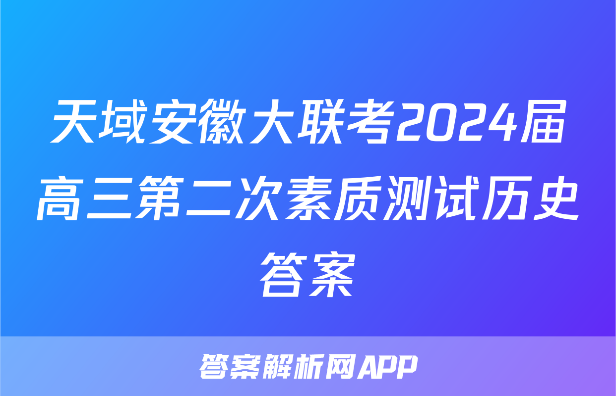 天域安徽大联考2024届高三第二次素质测试历史答案