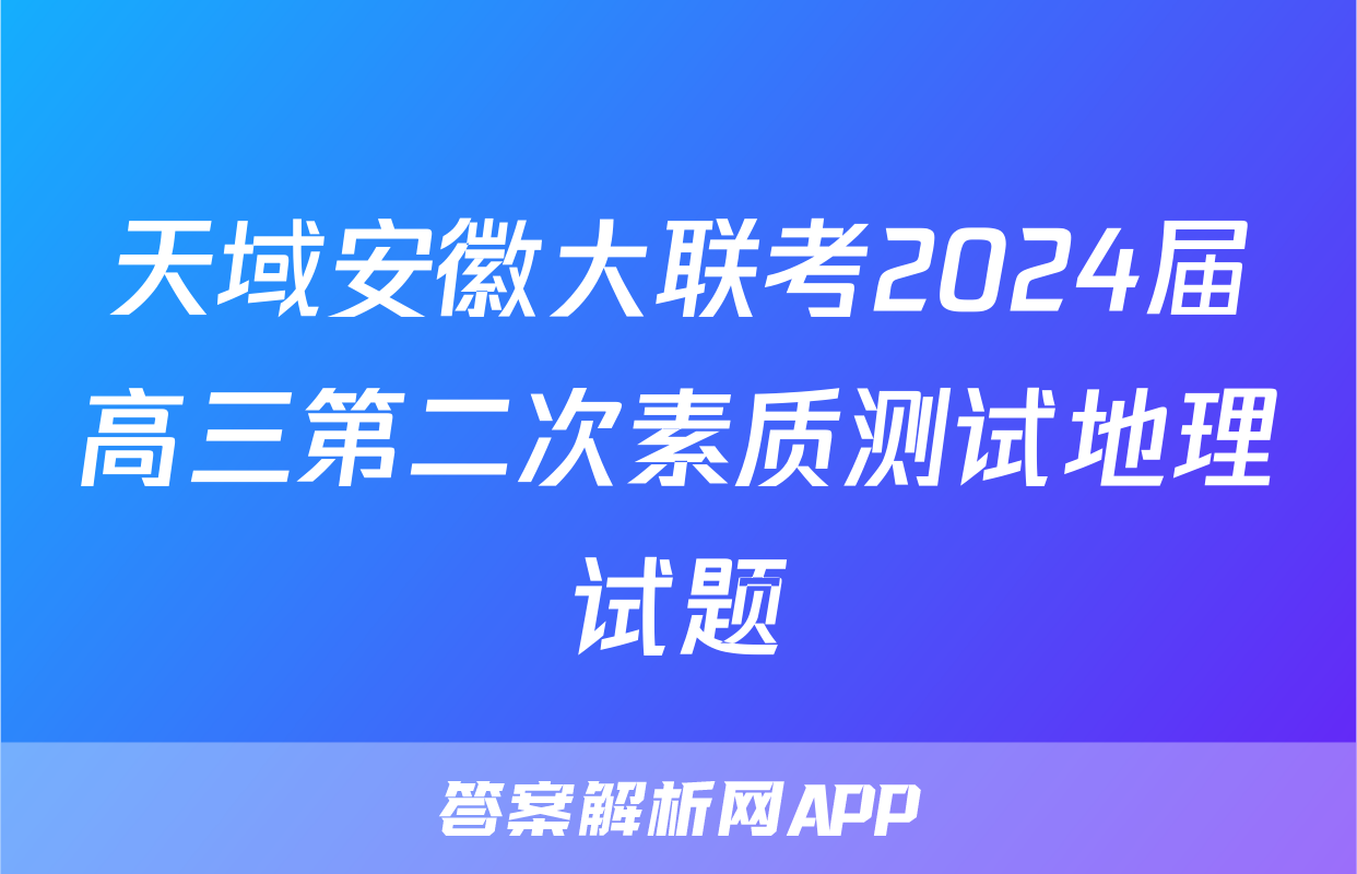 天域安徽大联考2024届高三第二次素质测试地理试题