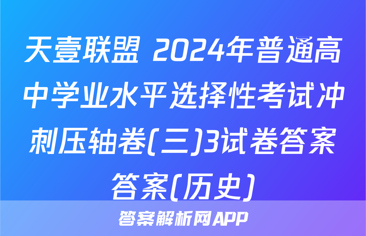 天壹联盟 2024年普通高中学业水平选择性考试冲刺压轴卷(三)3试卷答案答案(历史)