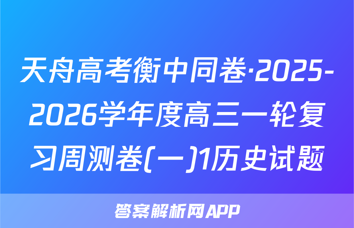 天舟高考衡中同卷·2025-2026学年度高三一轮复习周测卷(一)1历史试题