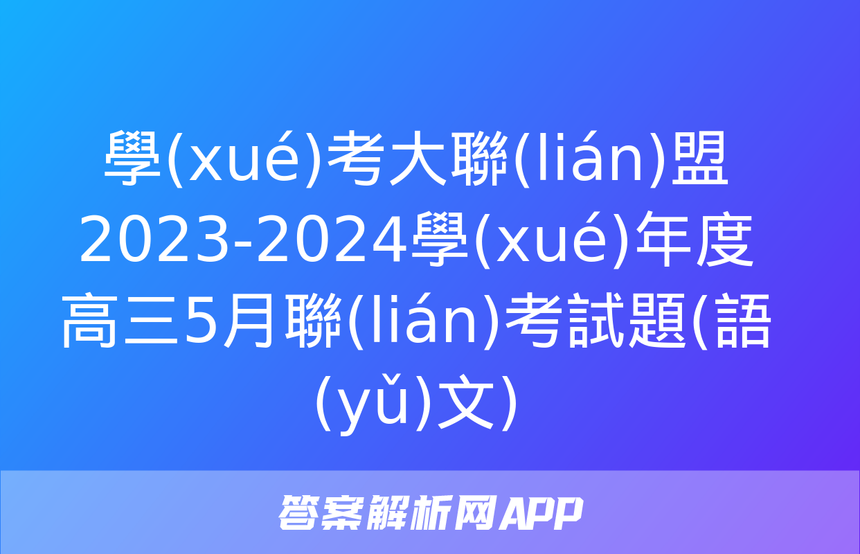 學(xué)考大聯(lián)盟 2023-2024學(xué)年度高三5月聯(lián)考試題(語(yǔ)文)