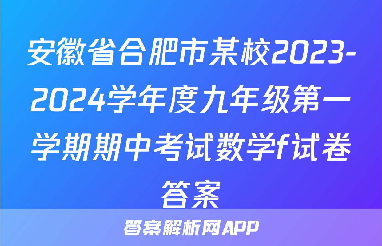 安徽省合肥市某校2023-2024学年度九年级第一学期期中考试数学f试卷答案