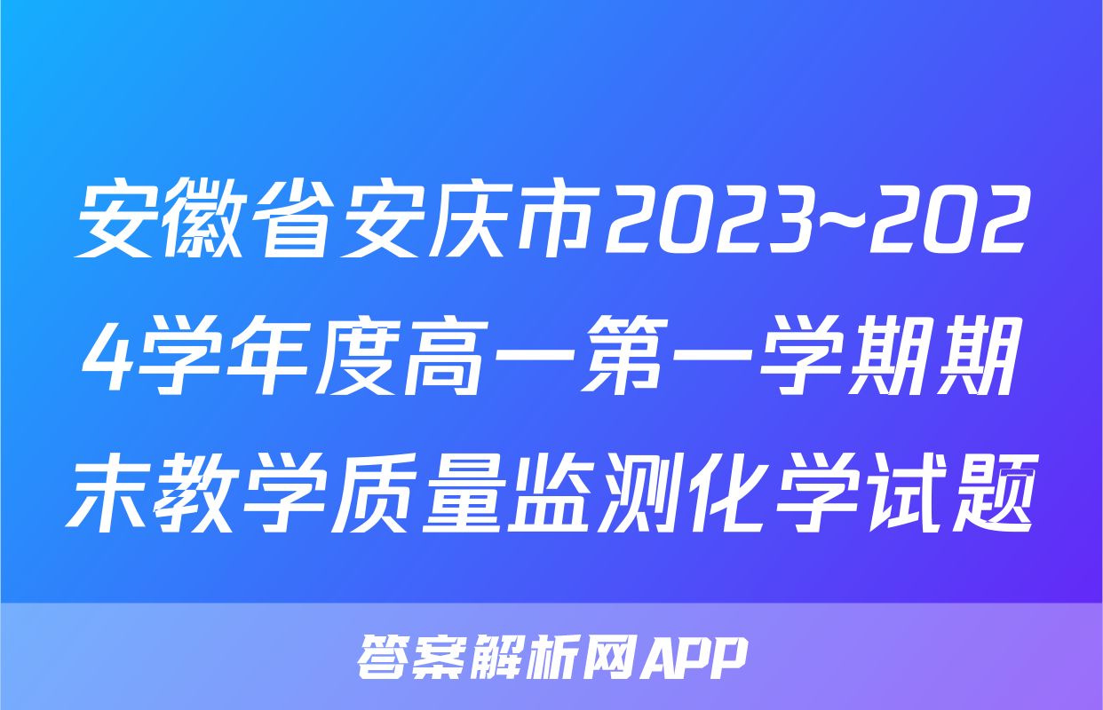 安徽省安庆市2023~2024学年度高一第一学期期末教学质量监测化学试题