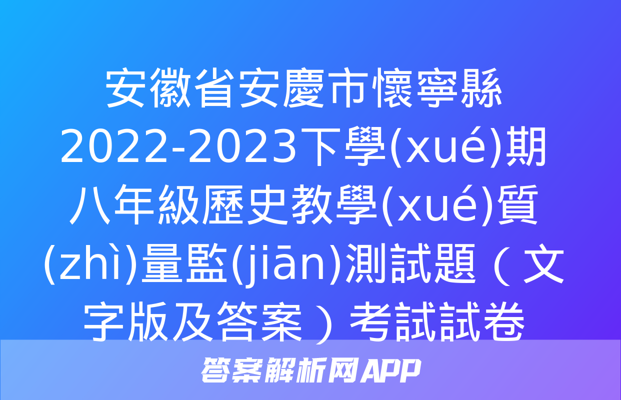 安徽省安慶市懷寧縣2022-2023下學(xué)期八年級歷史教學(xué)質(zhì)量監(jiān)測試題（文字版及答案）考試試卷