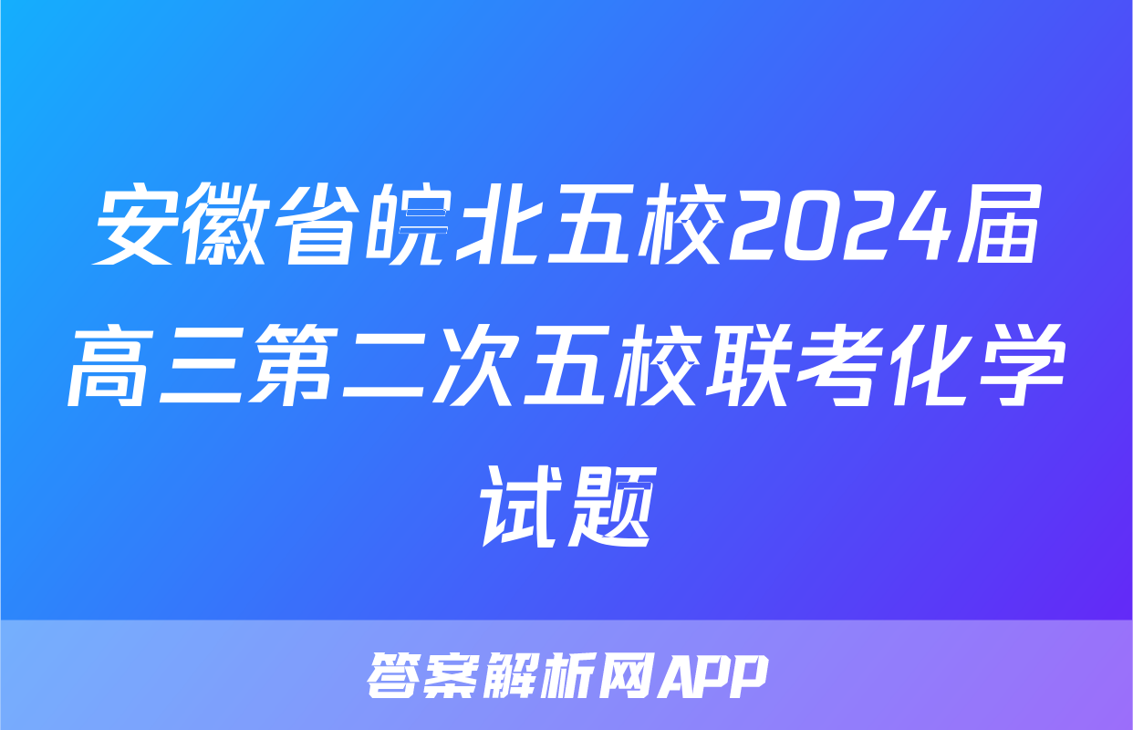 安徽省皖北五校2024届高三第二次五校联考化学试题