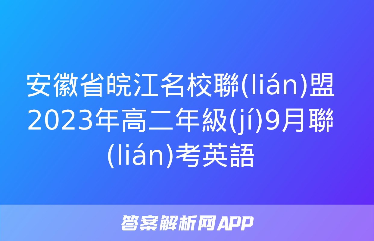 安徽省皖江名校聯(lián)盟2023年高二年級(jí)9月聯(lián)考英語