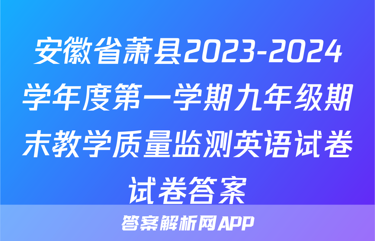 安徽省萧县2023-2024学年度第一学期九年级期末教学质量监测英语试卷试卷答案