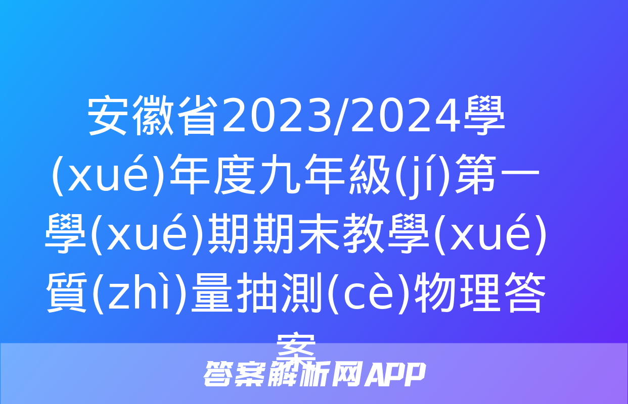 安徽省2023/2024學(xué)年度九年級(jí)第一學(xué)期期末教學(xué)質(zhì)量抽測(cè)物理答案