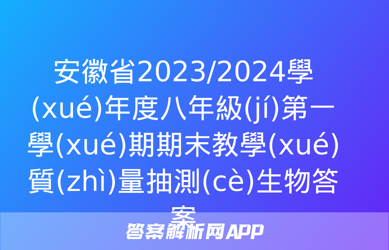 安徽省2023/2024學(xué)年度八年級(jí)第一學(xué)期期末教學(xué)質(zhì)量抽測(cè)生物答案