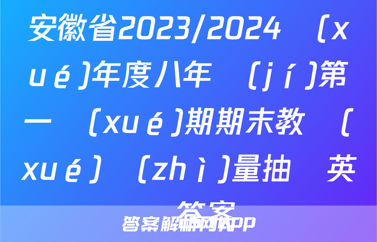 安徽省2023/2024學(xué)年度八年級(jí)第一學(xué)期期末教學(xué)質(zhì)量抽測英語答案