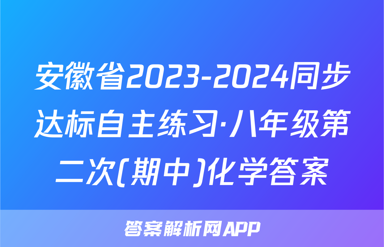 安徽省2023-2024同步达标自主练习·八年级第二次(期中)化学答案