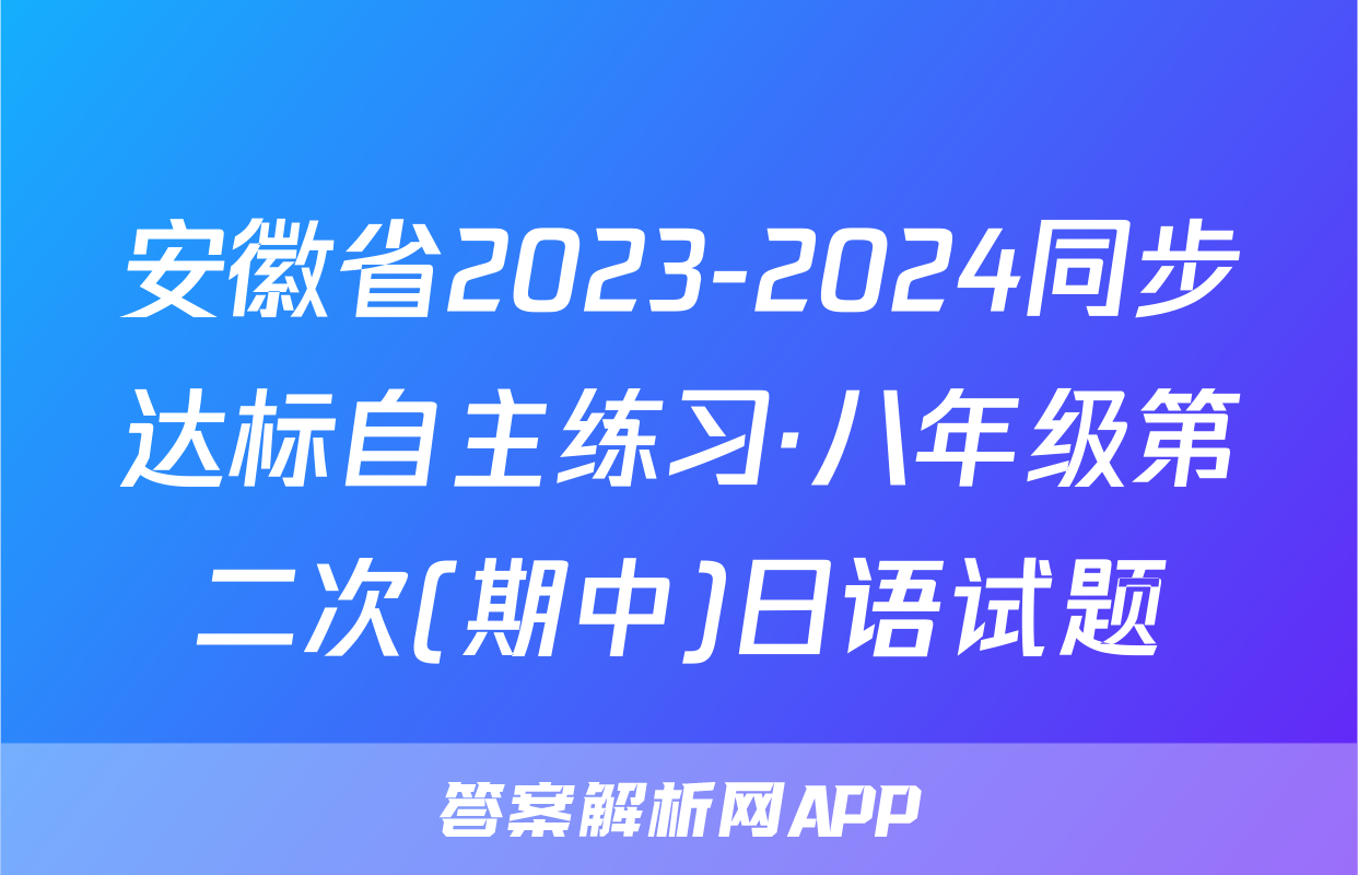 安徽省2023-2024同步达标自主练习·八年级第二次(期中)日语试题
