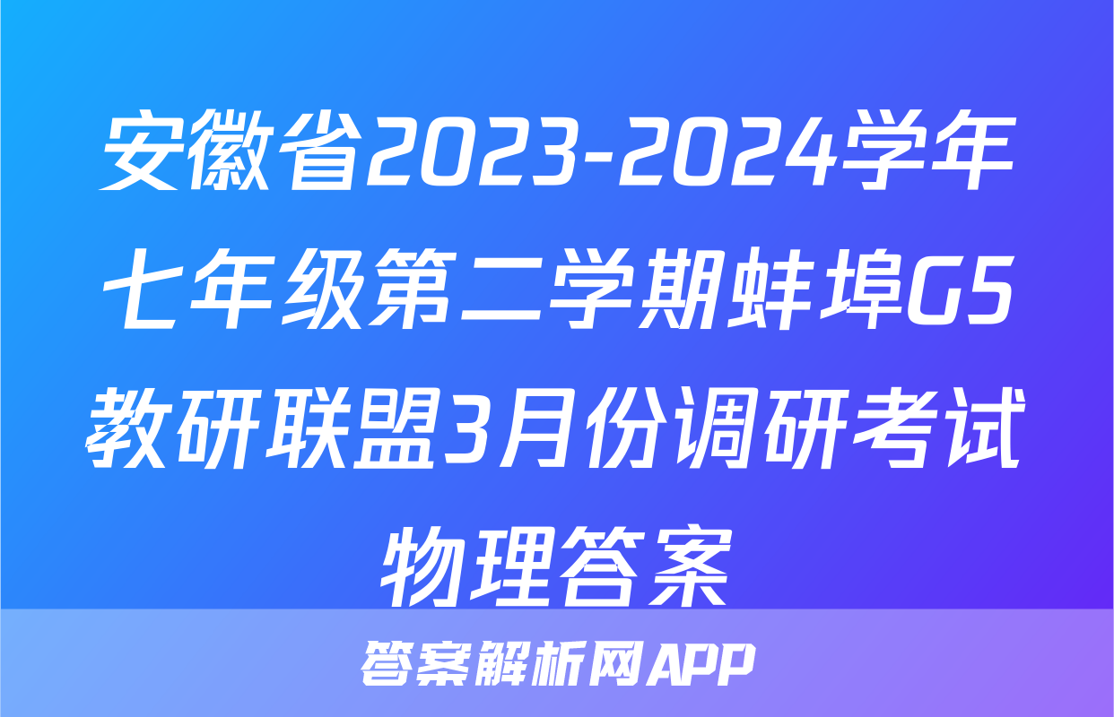 安徽省2023-2024学年七年级第二学期蚌埠G5教研联盟3月份调研考试物理答案