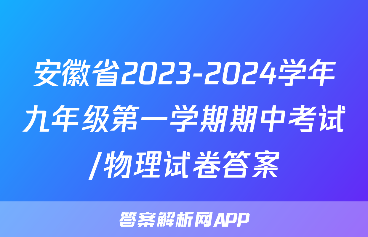 安徽省2023-2024学年九年级第一学期期中考试/物理试卷答案