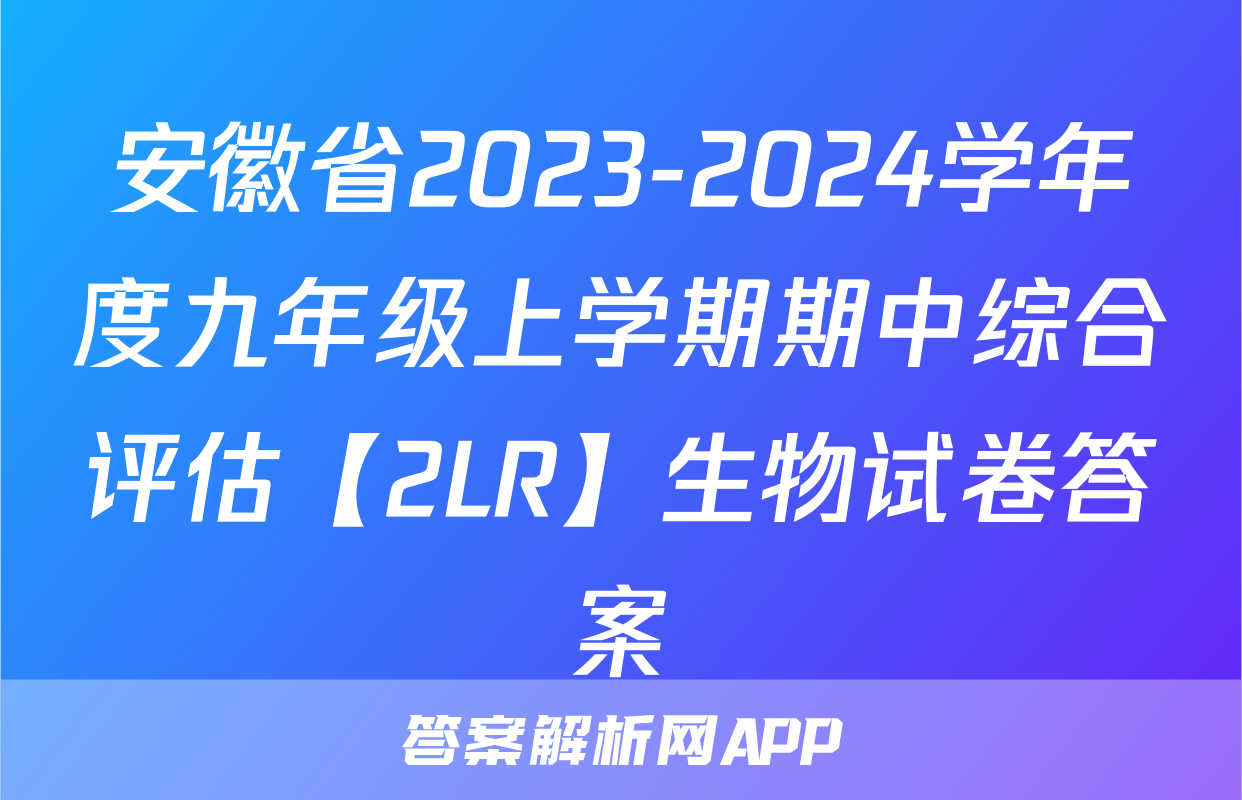 安徽省2023-2024学年度九年级上学期期中综合评估【2LR】生物试卷答案