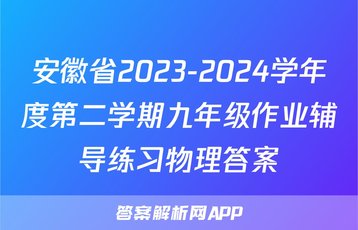 安徽省2023-2024学年度第二学期九年级作业辅导练习物理答案