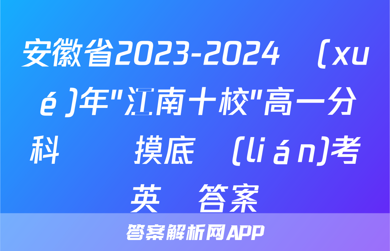 安徽省2023-2024學(xué)年"江南十校"高一分科診斷摸底聯(lián)考英語答案
