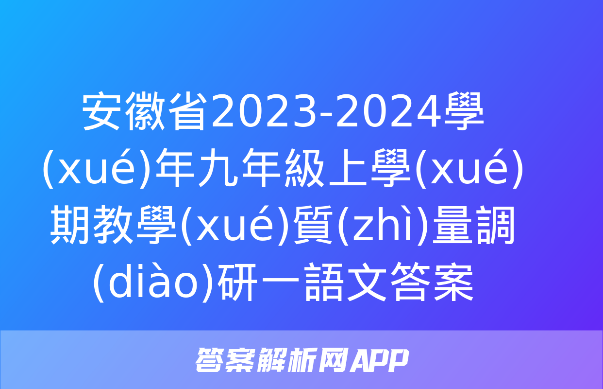 安徽省2023-2024學(xué)年九年級上學(xué)期教學(xué)質(zhì)量調(diào)研一語文答案