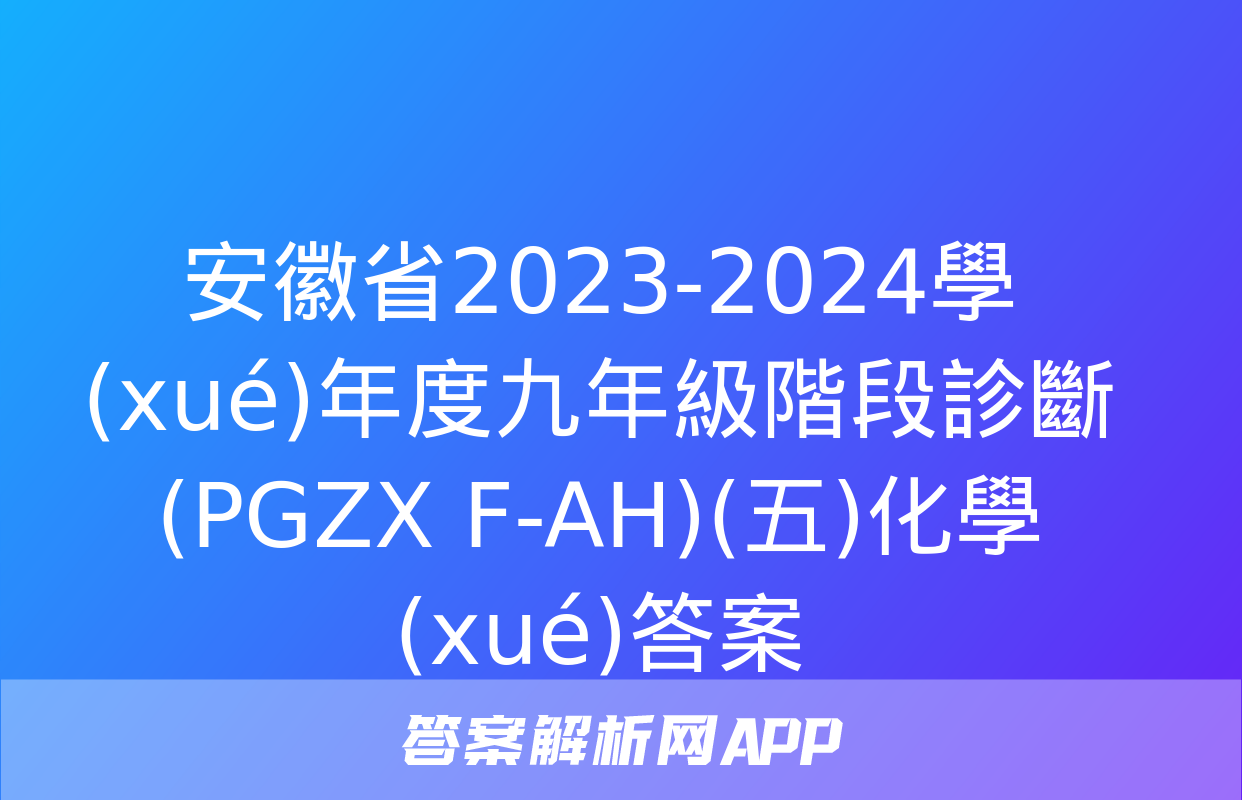 安徽省2023-2024學(xué)年度九年級階段診斷(PGZX F-AH)(五)化學(xué)答案