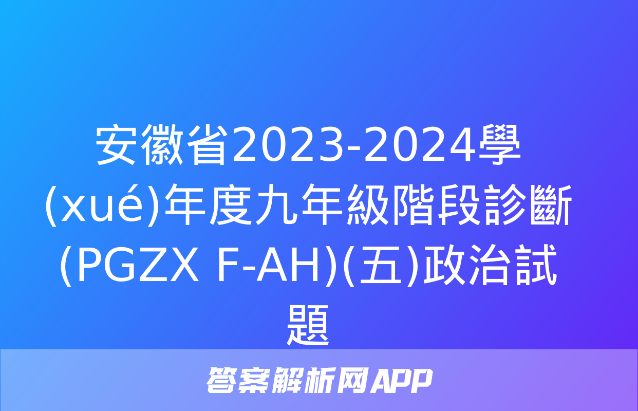 安徽省2023-2024學(xué)年度九年級階段診斷(PGZX F-AH)(五)政治試題