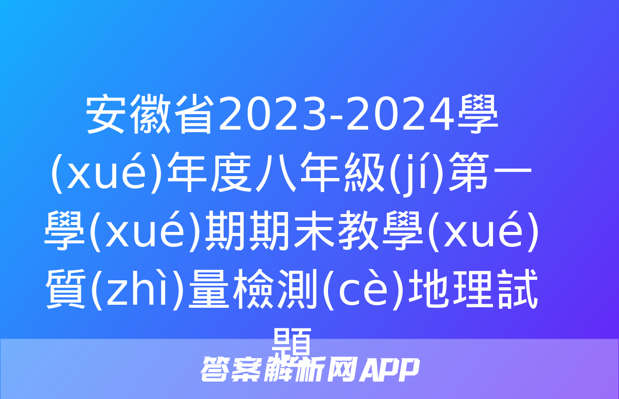 安徽省2023-2024學(xué)年度八年級(jí)第一學(xué)期期末教學(xué)質(zhì)量檢測(cè)地理試題