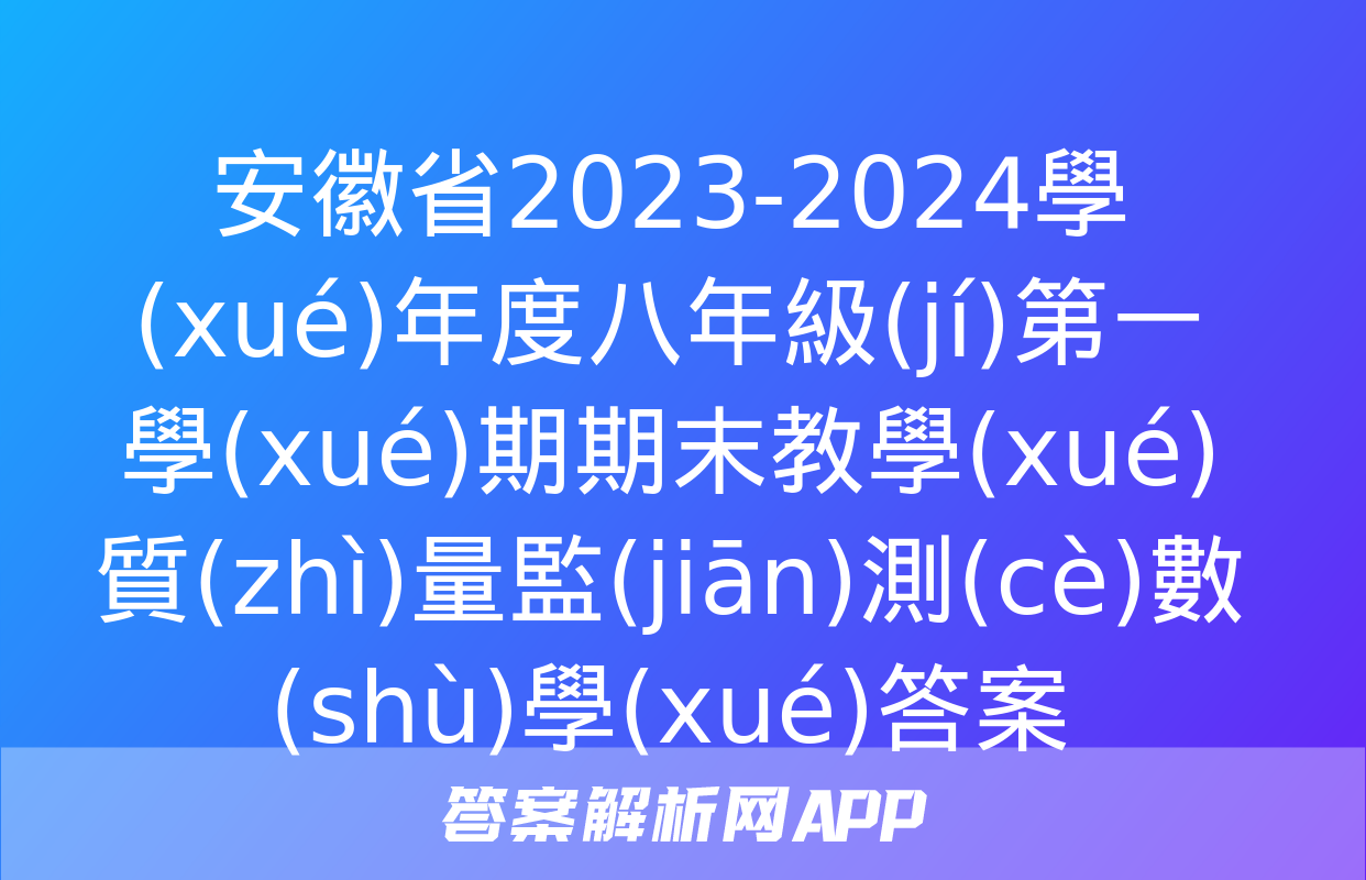 安徽省2023-2024學(xué)年度八年級(jí)第一學(xué)期期末教學(xué)質(zhì)量監(jiān)測(cè)數(shù)學(xué)答案