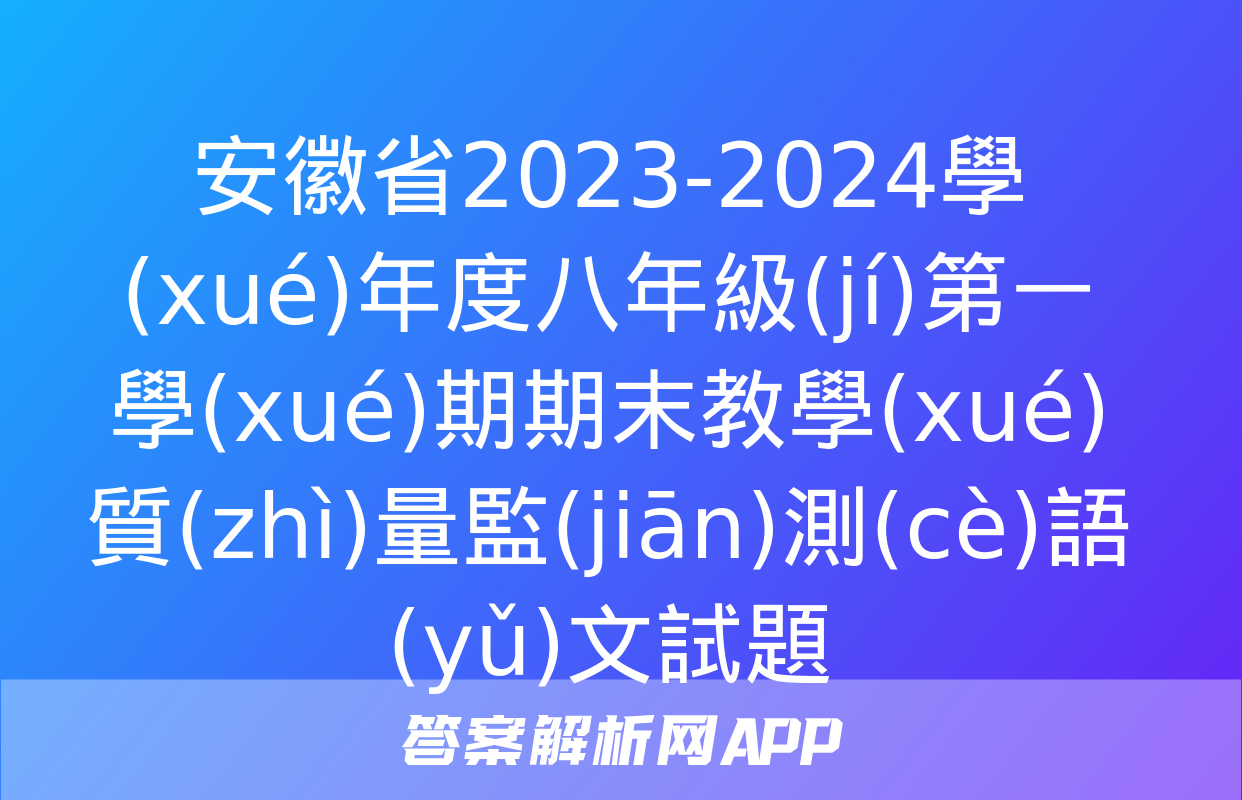 安徽省2023-2024學(xué)年度八年級(jí)第一學(xué)期期末教學(xué)質(zhì)量監(jiān)測(cè)語(yǔ)文試題