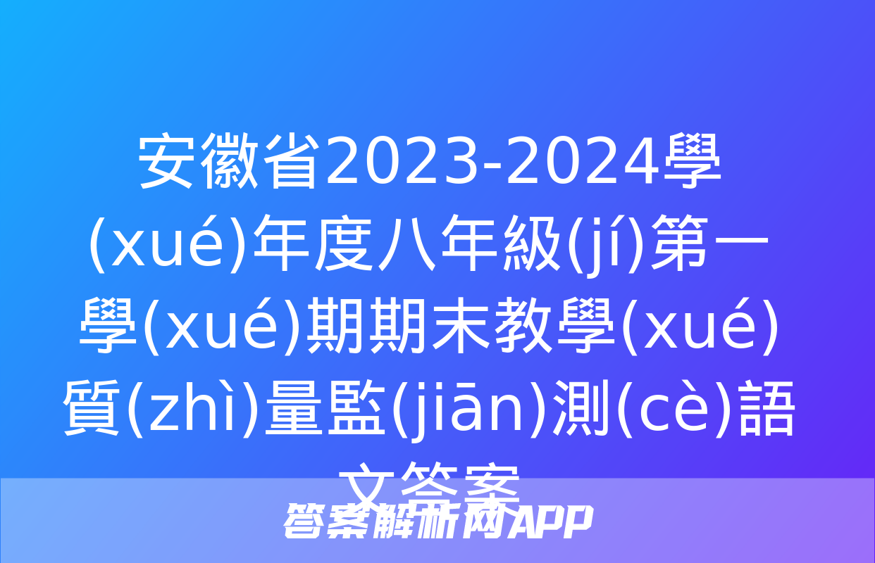 安徽省2023-2024學(xué)年度八年級(jí)第一學(xué)期期末教學(xué)質(zhì)量監(jiān)測(cè)語文答案