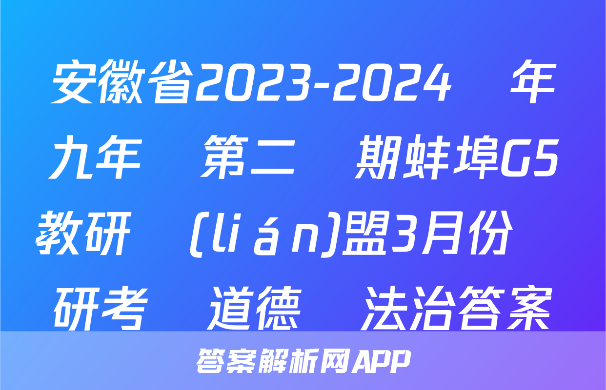 安徽省2023-2024學年九年級第二學期蚌埠G5教研聯(lián)盟3月份調研考試道德與法治答案