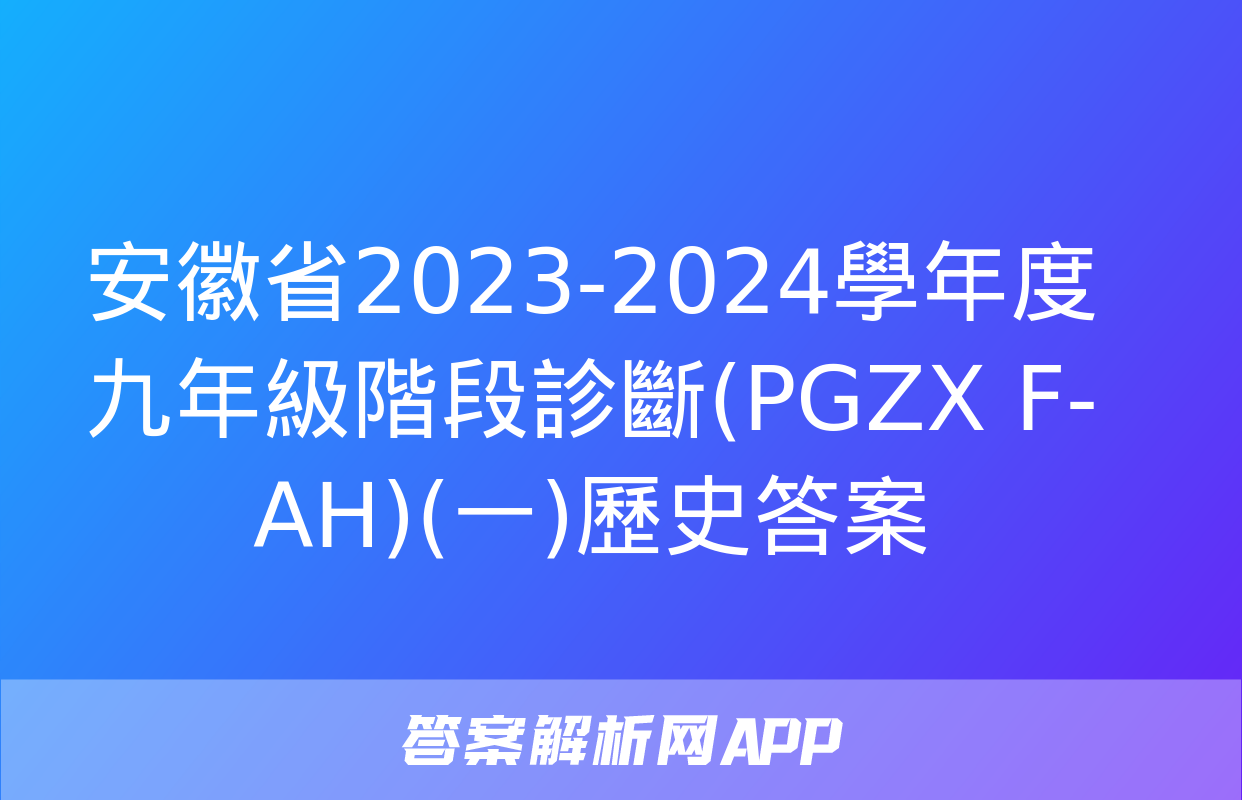 安徽省2023-2024學年度九年級階段診斷(PGZX F-AH)(一)歷史答案