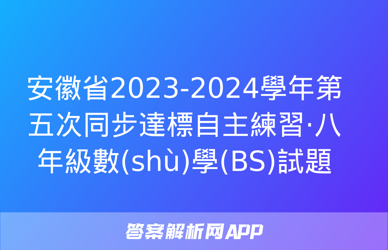 安徽省2023-2024學年第五次同步達標自主練習·八年級數(shù)學(BS)試題