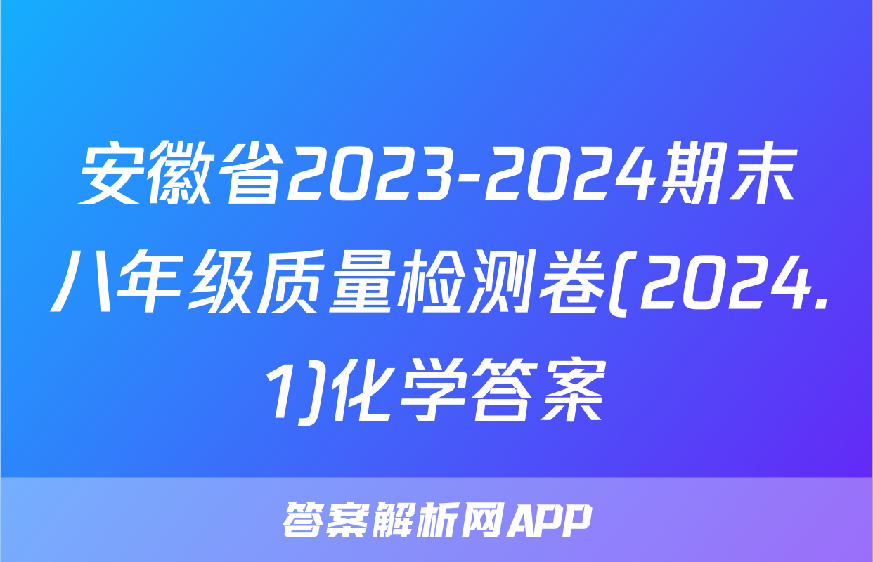 安徽省2023-2024期末八年级质量检测卷(2024.1)化学答案