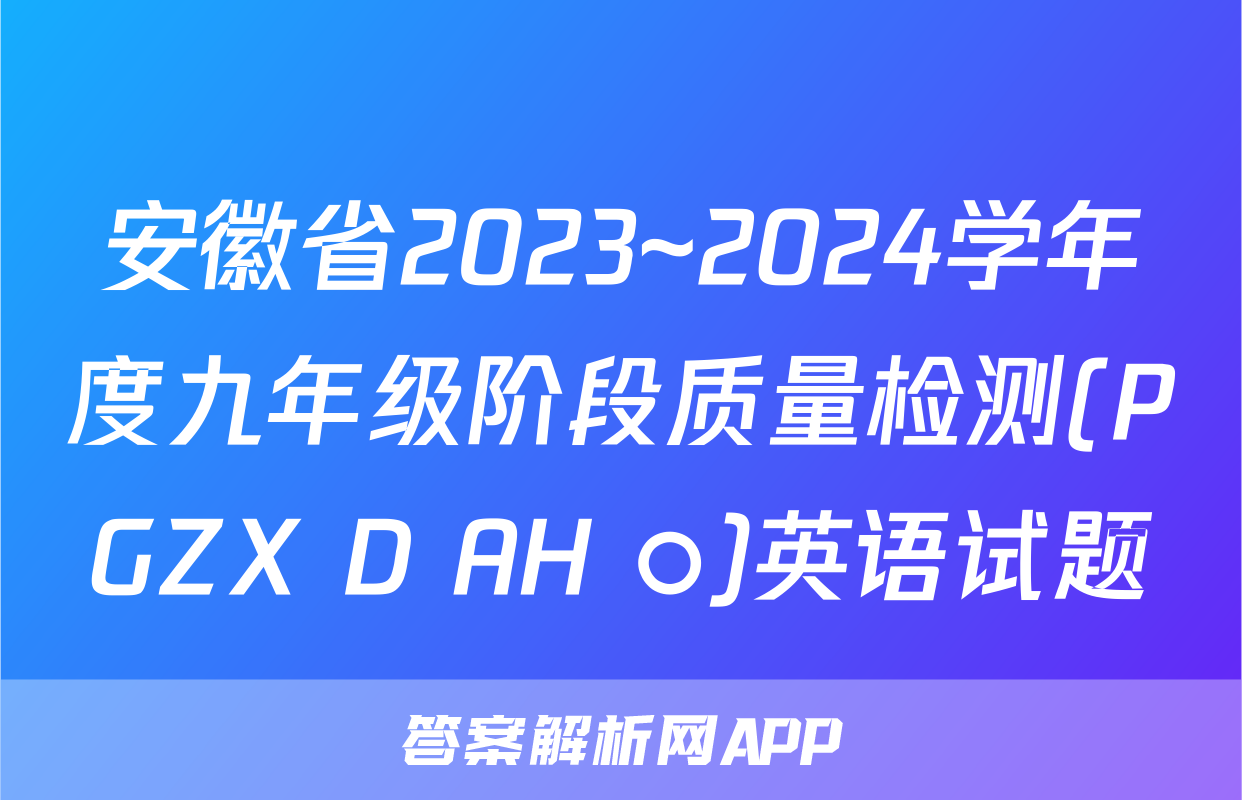 安徽省2023~2024学年度九年级阶段质量检测(PGZX D AH ○)英语试题