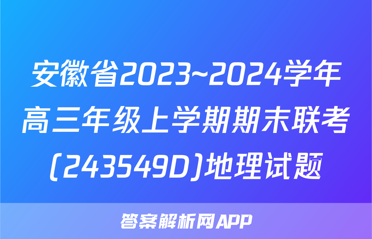 安徽省2023~2024学年高三年级上学期期末联考(243549D)地理试题