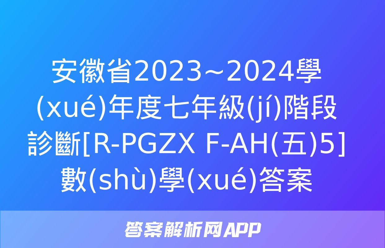 安徽省2023~2024學(xué)年度七年級(jí)階段診斷[R-PGZX F-AH(五)5]數(shù)學(xué)答案