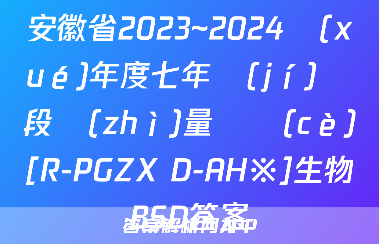 安徽省2023~2024學(xué)年度七年級(jí)階段質(zhì)量檢測(cè)[R-PGZX D-AH※]生物BSD答案