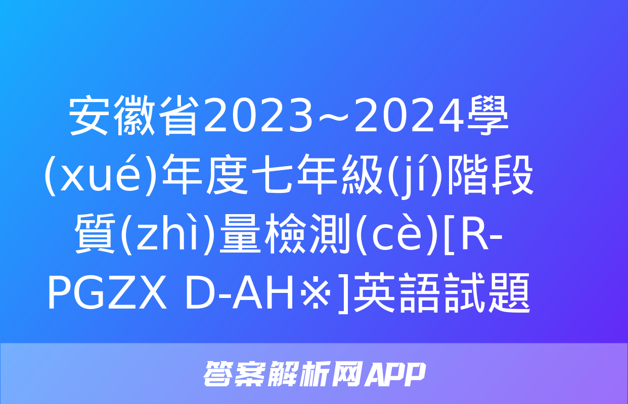 安徽省2023~2024學(xué)年度七年級(jí)階段質(zhì)量檢測(cè)[R-PGZX D-AH※]英語試題